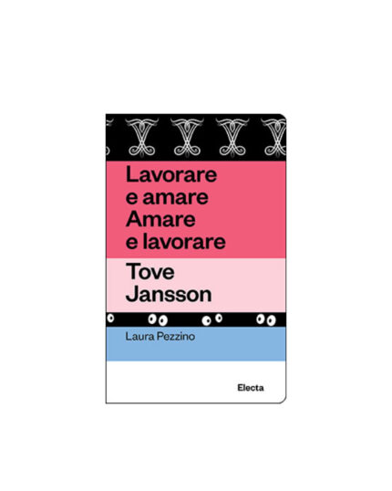 Lavorare e amare Amare e lavorare. Tove Jansson. Un libro a cura di Laura Pezzino. Collana olià. Biuografie. Edito da Electa